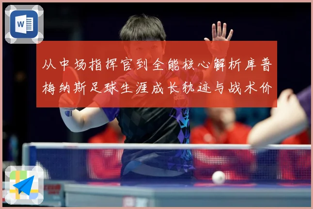 从中场指挥官到全能核心解析库普梅纳斯足球生涯成长轨迹与战术价值解析